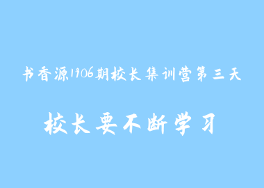 書(shū)香源1906期校長(zhǎng)集訓(xùn)營(yíng)第三天—校長(zhǎng)要不斷學(xué)習(xí)